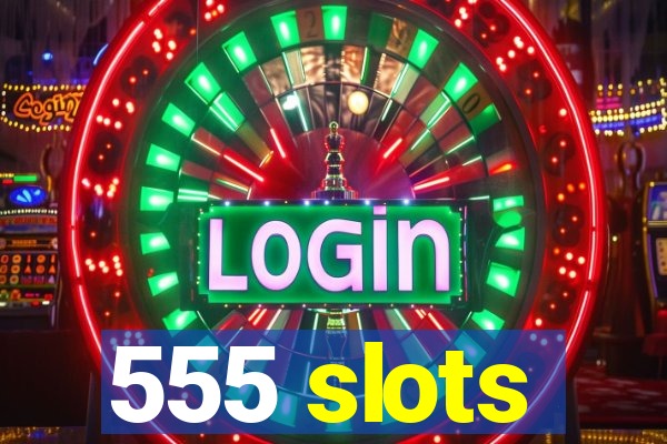 555 slots